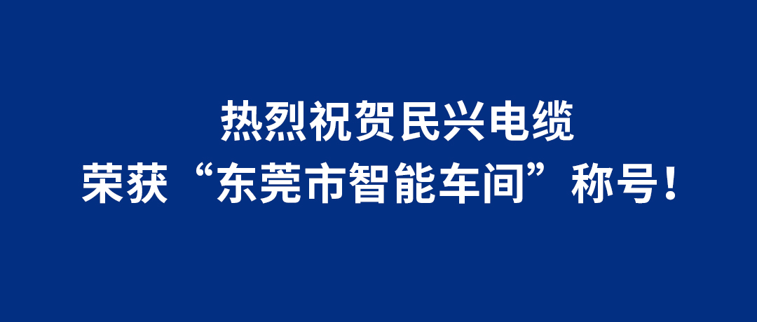 民興電纜榮獲“東莞市智能車間”稱號(hào)！